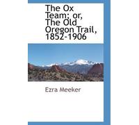 Meeker, Ezra The Ox Team; Or, The Old Oregon Trail, 1852-1906 Book NUOVO