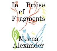 Meena Alexander In Praise of Fragments (Tascabile)