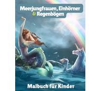 Meerjungfrauen, Einhörner und Regenbögen Malbuch für Erwachsene: Ein magisches Design-Abenteuer
