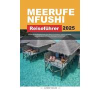 MEERUFENFUSHI REISEFÜHRER 2025: Gönnen Sie sich Bungalows über dem Wasser, kristallklare Lagunen und ruhige Strände in diesem idyllischen Rückzugsort auf der Insel