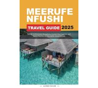 MEERUFENFUSHI TRAVEL GUIDE 2025: Indulge in Overwater Bungalows, Crystal-Clear Lagoons, and Serene Beaches on This Idyllic Island Retreat