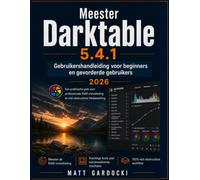 Meester Darktable 5.4.1 Gebruikershandleiding voor beginnende en gevorderde gebruikers: Een praktische gids voor professionele RAW-ontwikkeling en niet-destructieve fotobewerking.