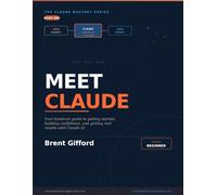 Meet Claude: Getting Started, Building Confidence, and Getting Real Results with Claude AI