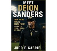 Meet Deion Sanders: From Prime Time to Coach Prime: A Journey of Power, Purpose, and Legacy