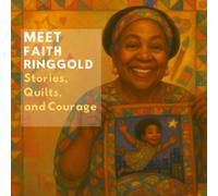 Meet Faith Ringgold: Stories, Quilts and Courage