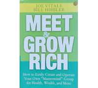 Meet & Grow Rich: How to Easily Create And Operate Your Own "Mastermind" Group for Health, Wealth, And More