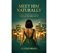 Meet Him Naturally: A Modern Woman's Guide to Meeting High-Quality Men Offline After 40