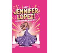 MEET JENNIFER LOPEZ:SINGER, DANCER,MOVIE STAR: A true story about dreaming big, working hard, and never giving up
