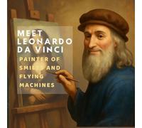 Meet Leonardo da Vinci: Painter of Smiles and Flying Machines