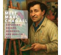 Meet Marc Chagall: Exploring Dreams, Memories, and Magical Art