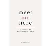 Meet Me Here: For The Mother Who Holds So Much: 1