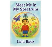 Meet Me In My Spectrum: A Gentle Story About Seeing One Another, Welcoming Our Differences, and Finding Ourselves in Each Other