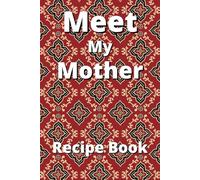 Meet My Mother Recipe Book: Record all those wonderful memories of your childhood, when your Mother cooked for you. Memories of Home.