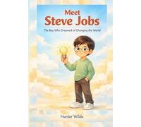 MEET STEVE JOBS: The Boy Who Dreamed of Changing the World