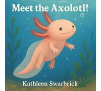 Meet the Axolotl!: A Fun and Educational Science Book for Kids about an unusual animal