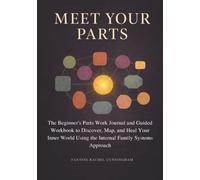 Meet Your Parts: The Beginner's Parts Work Journal and Guided Workbook to Discover, Map, and Heal Your Inner World Using the Internal Family Systems Approach