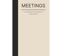MEETING. A scheduled interruption of productivity: Designed for professionals who know that meetings often interrupt real work. This minimalist lined ... and surviving corporate life with humor.