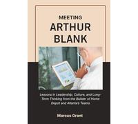 MEETING ARTHUR BLANK: Lessons in Leadership, Culture, and Long-Term Thinking from the Builder of Home Depot and Atlanta’s Teams