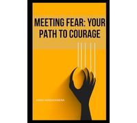 MEETING FEAR: YOUR PATH TO COURAGE