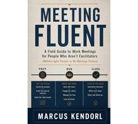 Meeting Fluent: A Field Guide to Work Meetings for People Who Aren't Facilitators (Without Agile Theater or "No Meetings" Posters)