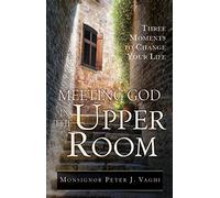 Meeting God in the Upper Room: Three Moments to Change Your Life (New Edition)