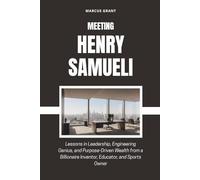 MEETING HENRY SAMUELI: Lessons in Leadership, Engineering Genius, and Purpose-Driven Wealth from a Billionaire Inventor, Educator, and Sports Owner