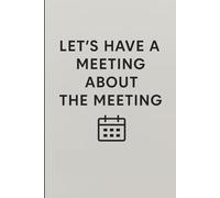 Meeting, Let's have a meeting about the meeting: Positive Affirmation, Motivational, and Inspirational Notebook