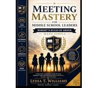 Meeting Mastery for Middle Schools Leaders: Robert's Rules of Order Made Simple