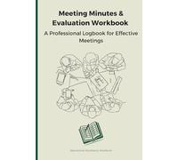 Meeting Minutes & Evaluation Workbook: A Professional Logbook for Effective Meetings: Evaluate Performance, Record Decisions, and Follow Up with Clarity on Every Meeting