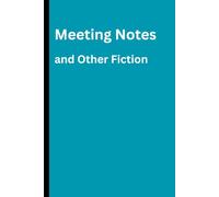 Meeting Notes and Other Fiction: A Funny Workplace Notebook for Recording Action Items, Creative Writing, and Things That Definitely Never Happened