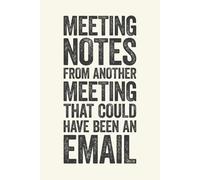 Meeting Notes From Another Meeting That Could Have Been An Email: 6 x 9 Blank Lined Notebook Journal Cream - Funny Saying Sarcastic Work Gag Gift for Office Coworkers, Colleagues, Team, Boss