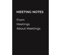 Meeting Notes from Meetings About Meetings: A Funny Lined Notebook for Work, Office Meetings, and Corporate Life.