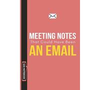 Meeting Notes That Could Have Been an Email: A Funny Gag Notebook for Coworkers, Office Jokes, and Surviving Unnecessary Meetings