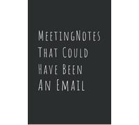 Meeting Notes That Could Have Been an Email: Funny Office Notebook for Work Meetings, Employees, Coworkers and Corporate Professionals | 120 Lined Pages
