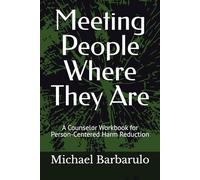 Meeting People Where They Are: A Counselor Workbook for Person-Centered Harm Reduction