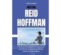 MEETING REID HOFFMAN: The Story of the Master of Connections and What He Teaches About Wealth, Ambition and Adaptability