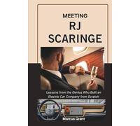 MEETING RJ SCARINGE: Lessons from the Genius Who Built an Electric Car Company from Scratch
