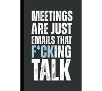 Meetings are just emails that f*cking talk: 6 x 9 Blank Lined Notebook Journal - Funny, Sarcastic Saying Work Gag Gift for Office Coworkers, Employees, Adults, Friends, Boss