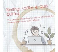 Meetings, Coffee & Quiet Quitting: The ultimate office diary for anyone who faces the workday with humor (and caffeine)