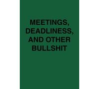 Meetings, Deadlines, and Other Bullsh*t: Sarcastic Corporate Journal - For Exhausted Employees, Passive-Aggressive Notes, and Questionable Productivity