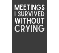 Meetings I Survived Without Crying: Funny Office Notebook for Overworked Professionals | Sarcastic Work Journal for Coworkers, Employees & Bosses | 120 Lined Pages, 6x9 Corporate Humor Gift