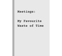 Meetings: My Favourite Waste of Time: Funny Notebook for Work, Gag Gift, Boss, Office, Secret Santa Gift, Stockings Filler (Lined Journal) | 120 Pages | 6x9
