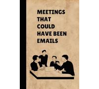 Meetings That Could Have Been Emails: A Funny Notebook Gift for Coworkers leaving for new job, Bosses, Friends, and Family with Sarcastic Saying on the Cover for Work and Office