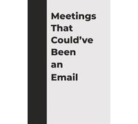 Meetings That Could’ve Been an Email | Funny Notebook for Coworkers and Office Survivors: The ultimate sarcastic office gift for anyone stuck in too many meetings.