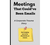 Meetings That Could’ve Been Emails |. A Corporate Trauma Diary: Funny Gift Notebook Journal For Co-Workers