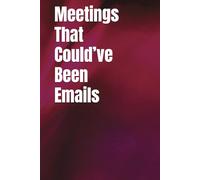 ''Meetings That Could’ve Been Emails": Funny Lined Notebook with Quotes for work, gag gift, office, boss, secret Santa gift, for co-worker: 120 Pages - Hard cover