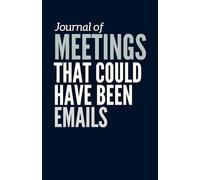Meetings That Could've Been Emails: Funny Gift Journal for Colleagues, Friends and Family.
