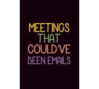 MEETINGS THAT COULD'VE BEEN EMAILS: Funny Notebook for Work - The Perfect Gag Gift for Coworkers, Bosses, and Social Workers | Ideal Christmas Secret Santa for Women & Men