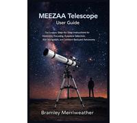 MEEZAA Telescope User Guide: The Complete Step-by-Step Instructions for Assembly, Focusing, Eyepiece Selection, Star Navigation, and Confident Backyard Astronomy