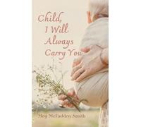 Meg McFadden Smith Child, I Will Always Carry You (Copertina rigida)